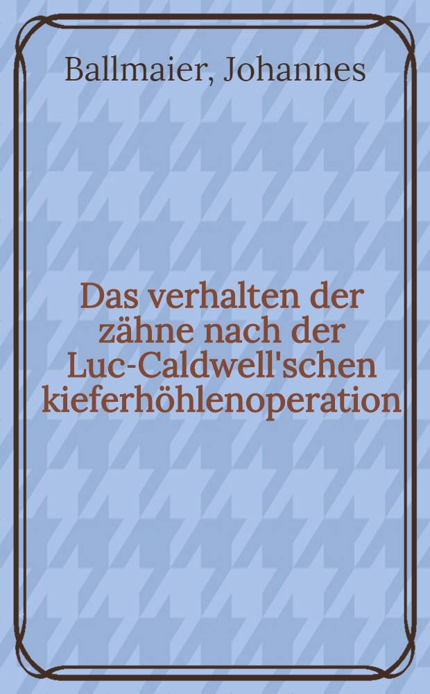 Das verhalten der zähne nach der Luc-Caldwell'schen kieferhöhlenoperation : Inaug.-Diss. ... der Universität zu Göttingen