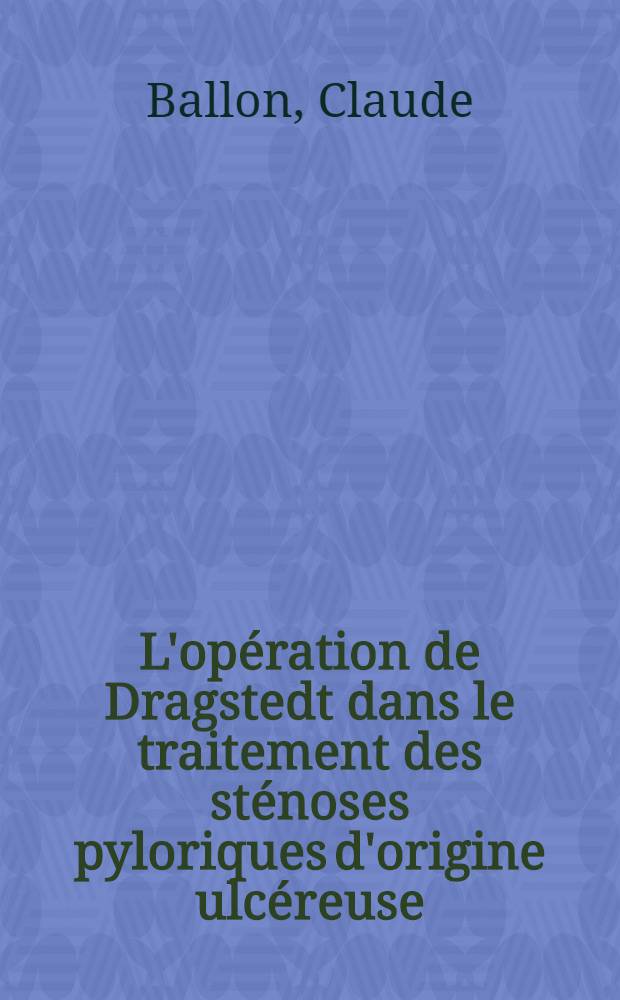L'op&eacute;ration de Dragstedt dans le traitement des st&eacute;noses pyloriques d'origine ulc&eacute;reuse : (&Agrave; propos de 65 observations) : Th&egrave;se