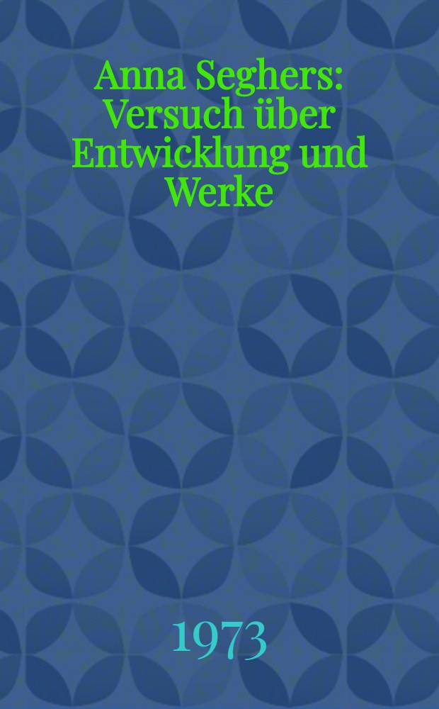 Anna Seghers : Versuch &uuml;ber Entwicklung und Werke