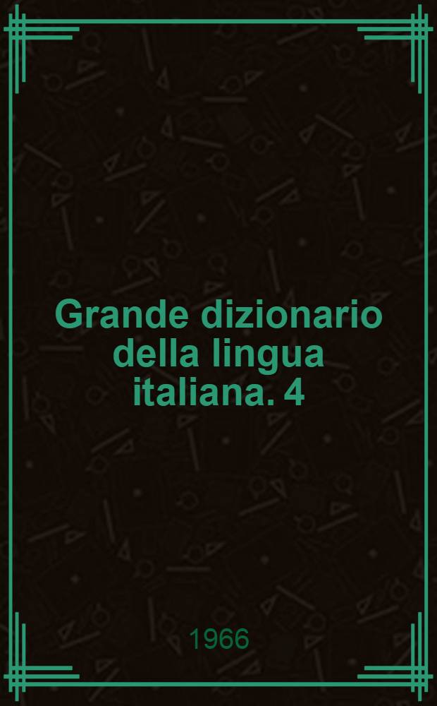 Grande dizionario della lingua italiana. 4 : Dah - Duu