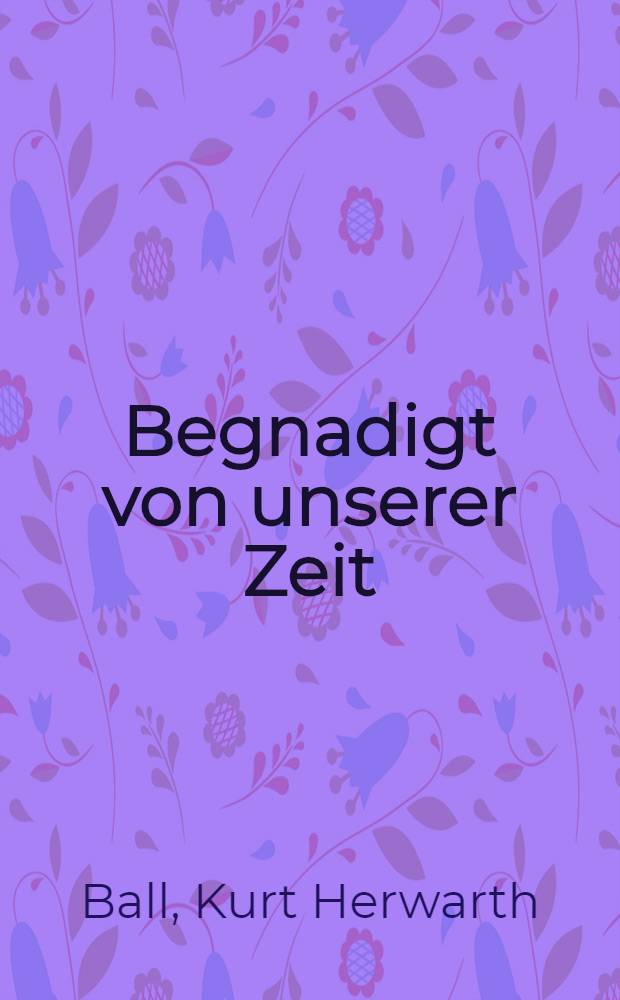 Begnadigt von unserer Zeit : Erzählung