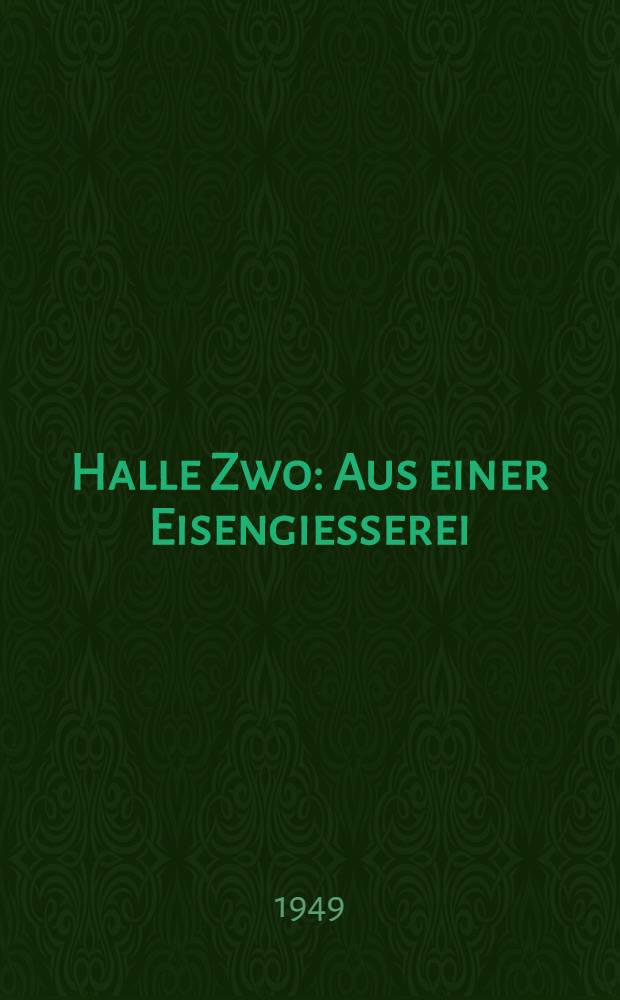 Halle Zwo : Aus einer Eisengiesserei