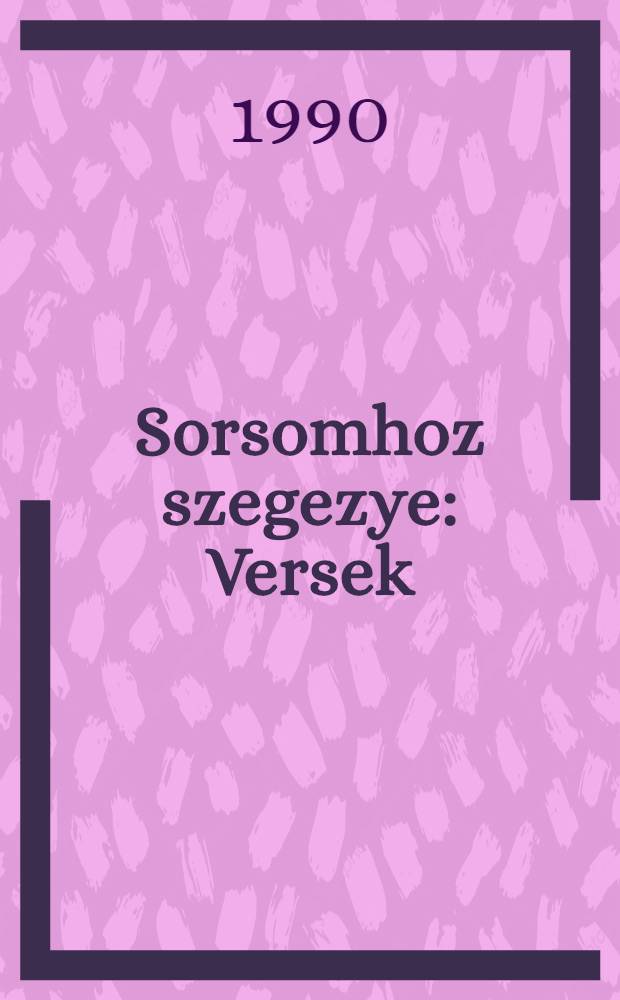 Sorsomhoz szegezye : Versek