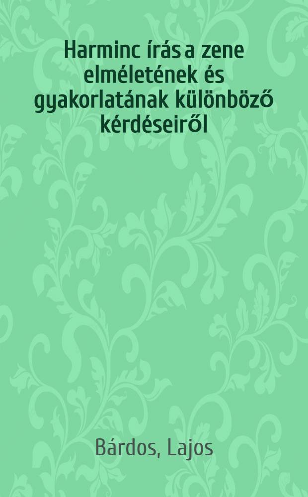 Harminc &iacute;r&aacute;s a zene elm&eacute;let&eacute;nek &eacute;s gyakorlat&aacute;nak k&uuml;l&ouml;nb&ouml;ző k&eacute;rd&eacute;seiről : 1929-1969