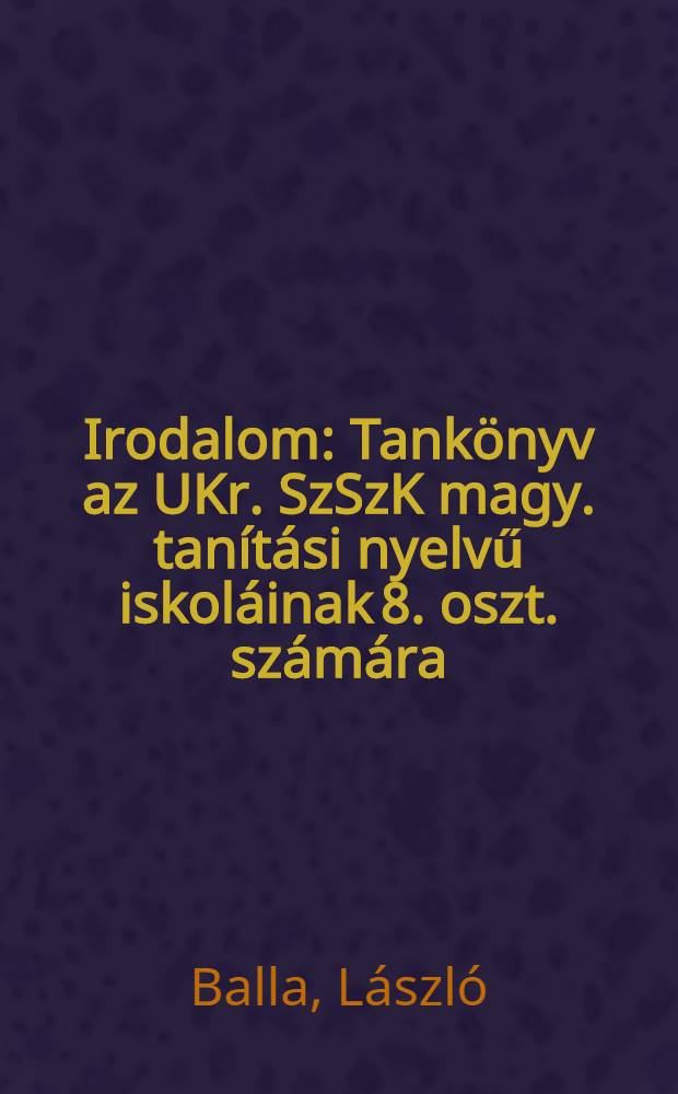 Irodalom : Tank&ouml;nyv az UKr. SzSzK magy. tan&iacute;t&aacute;si nyelvű iskol&aacute;inak 8. oszt. sz&aacute;m&aacute;ra