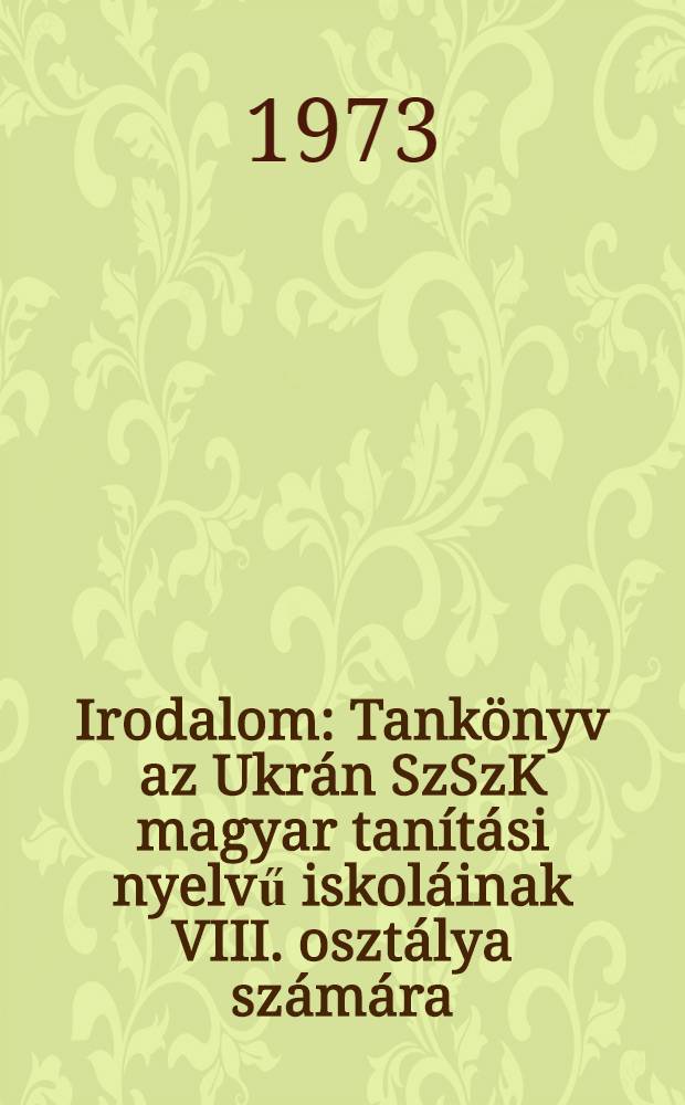 Irodalom : Tank&ouml;nyv az Ukr&aacute;n SzSzK magyar tan&iacute;t&aacute;si nyelvű iskol&aacute;inak VIII. oszt&aacute;lya sz&aacute;m&aacute;ra