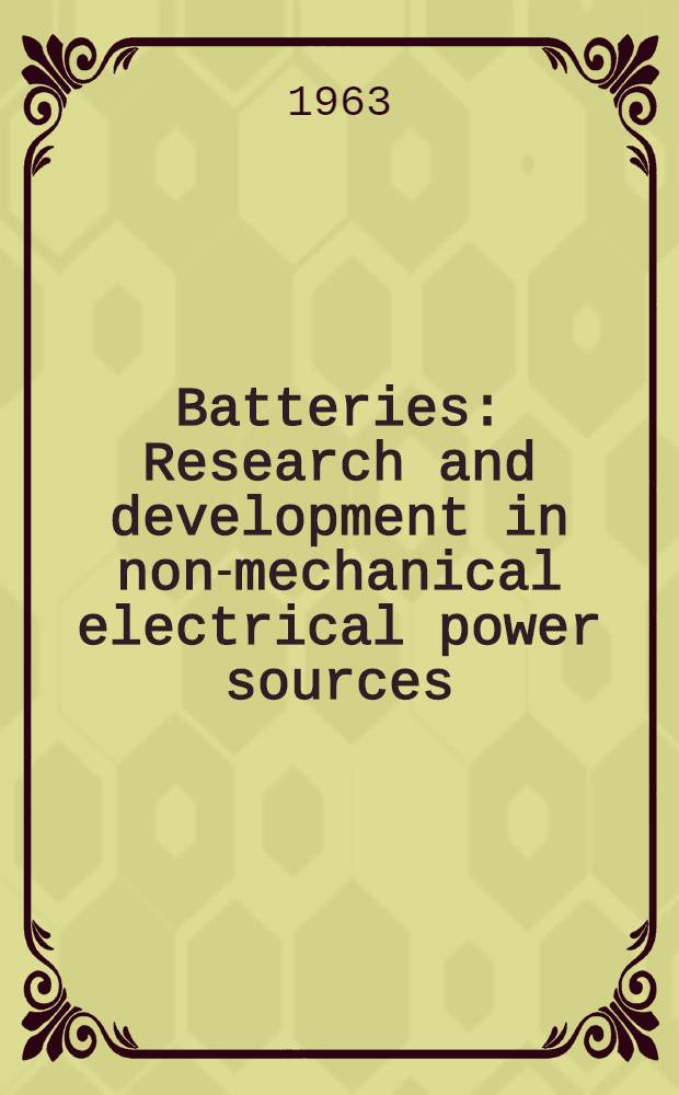 Batteries : Research and development in non-mechanical electrical power sources