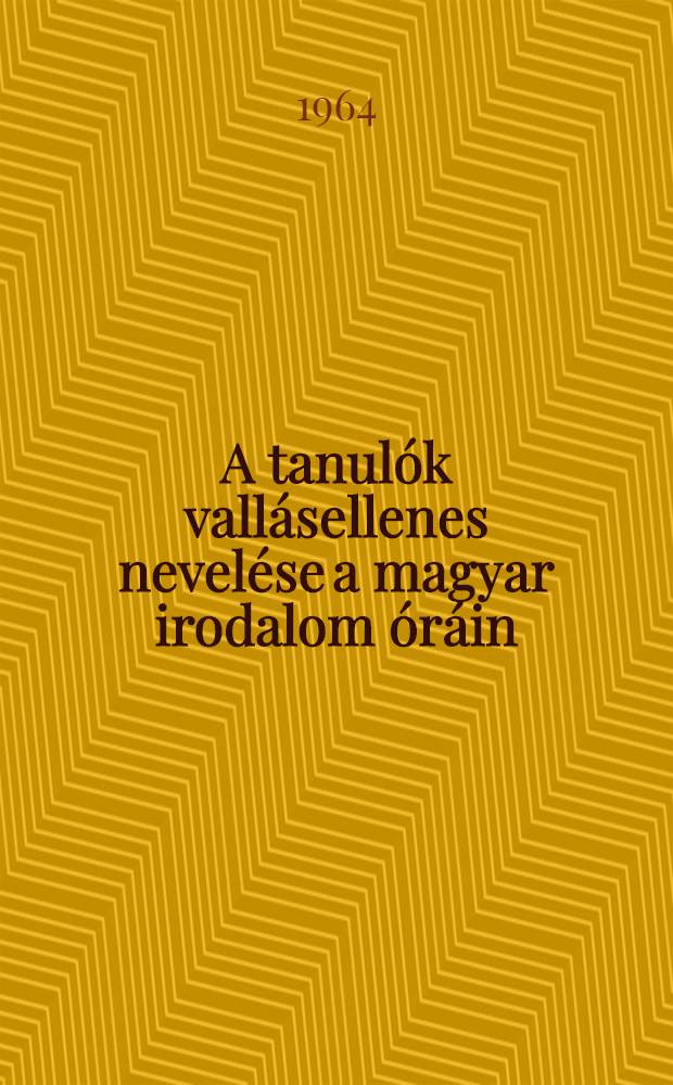A tanulók vallásellenes nevelése a magyar irodalom óráin : Segédkönyv az Ukrán SzSzK magyar tannyelvű iskoláinak pedagógusai számára