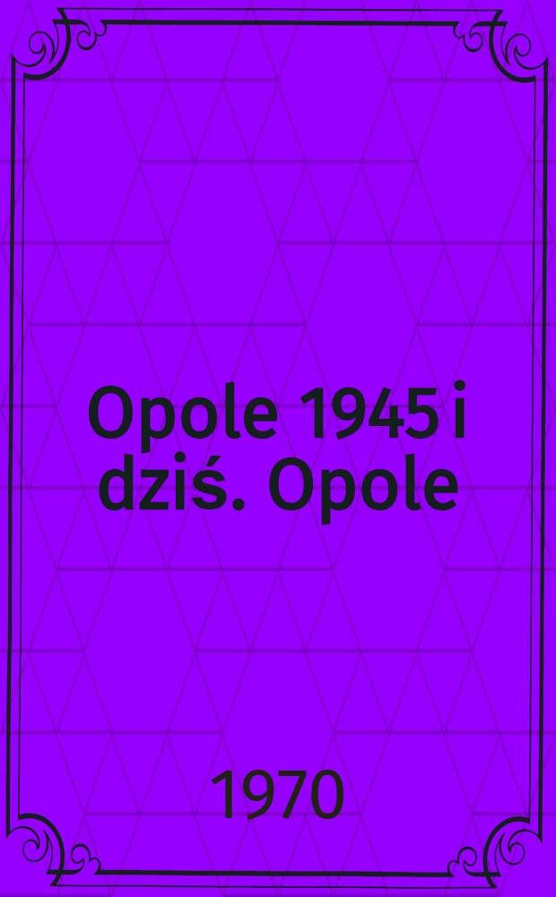 Opole 1945 i dziś. Opole : Informator turystyczny