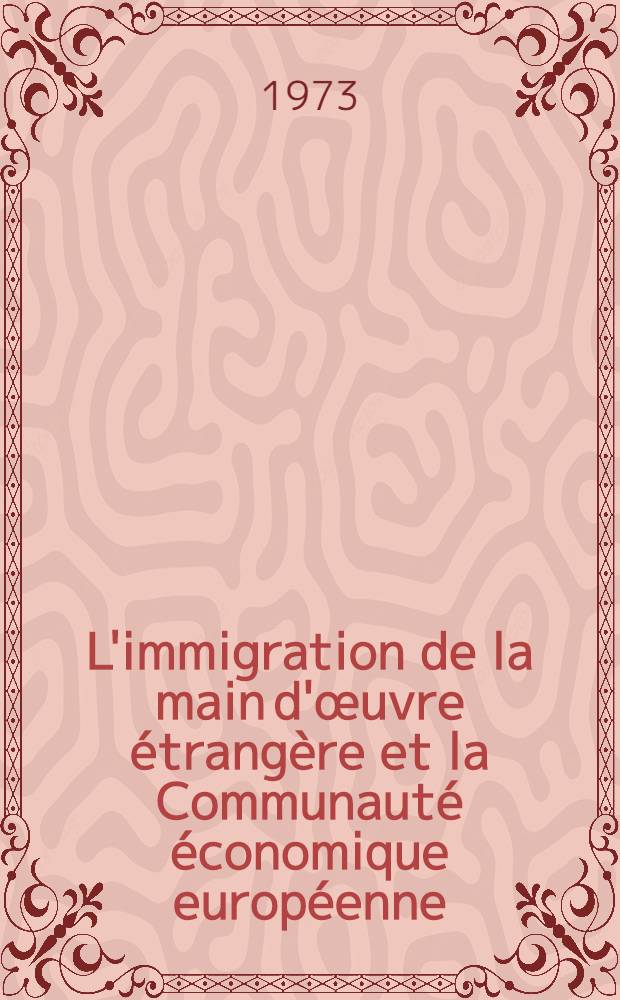 L'immigration de la main d'œuvre étrangère et la Communauté économique européenne : Thèse prés. devant l'Univ. de Paris I ... T. 1