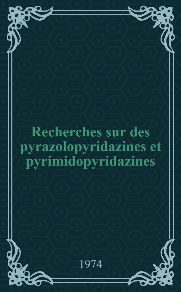 Recherches sur des pyrazolopyridazines et pyrimidopyridazines : Th&egrave;se ... pr&eacute;s. &agrave; l'Univ. de Paris-Sud ..