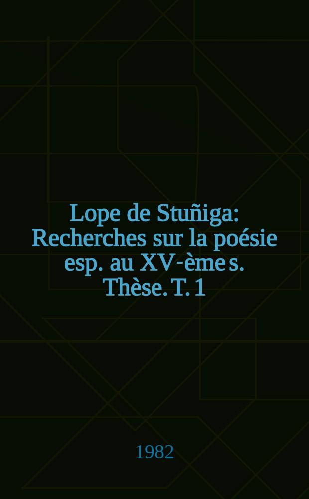 Lope de Stuñiga : Recherches sur la poésie esp. au XV-ème s. Thèse. T. 1