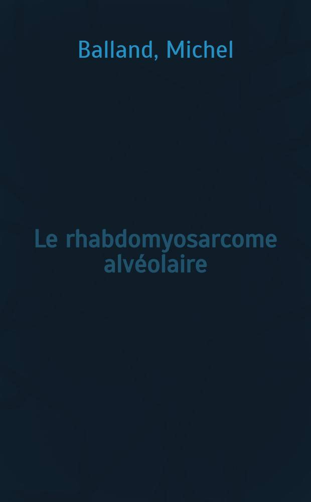 Le rhabdomyosarcome alvéolaire : Étude anatomoclinique : À propos de deux observations : Thèse ..