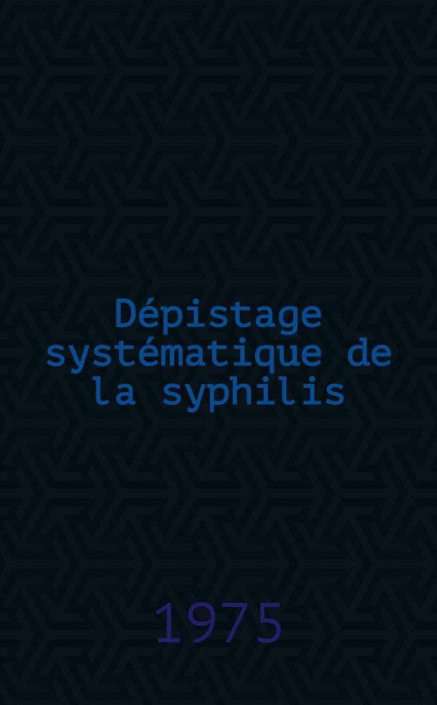 Dépistage systématique de la syphilis : Étude d'après 138250 examens de santé faits à l'IRSA de janv. 1973 à juin 1974 : Thèse ..