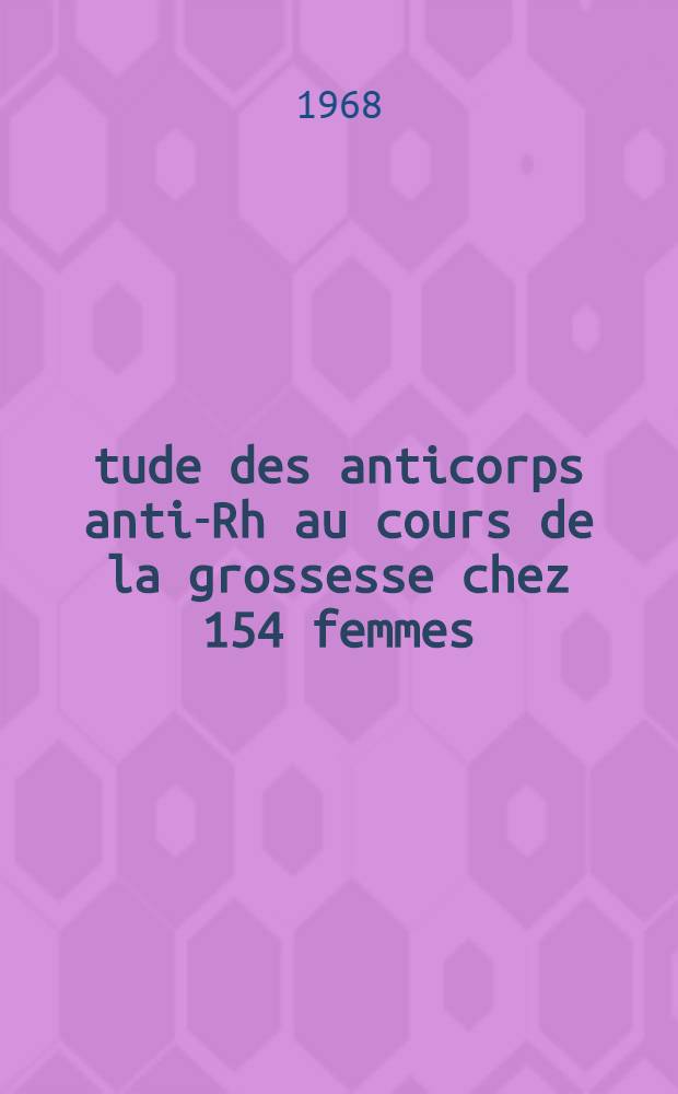 Étude des anticorps anti-Rh au cours de la grossesse chez 154 femmes : Thèse ..