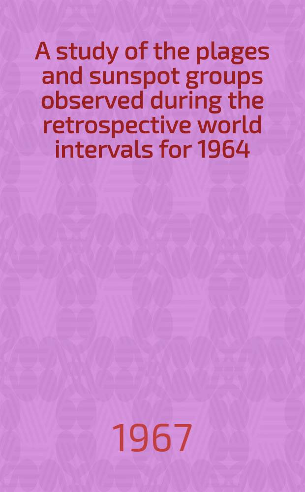 A study of the plages and sunspot groups observed during the retrospective world intervals for 1964 : The solar and geomagnetic activity observed during the IQSY retrospective world interval for 1965