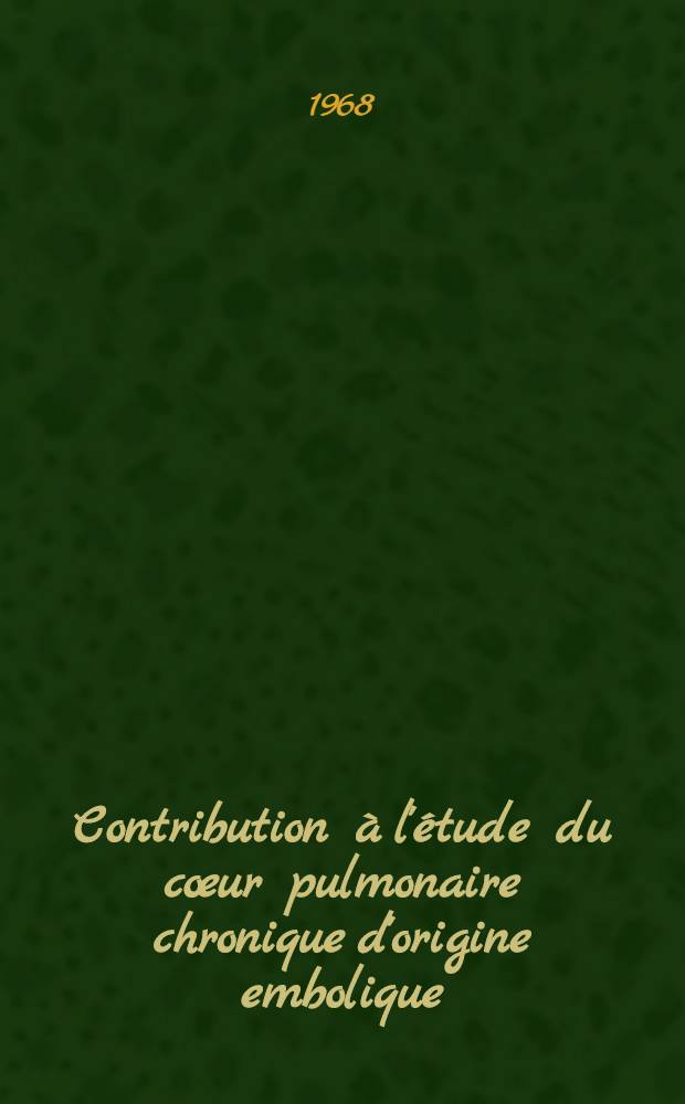 Contribution à l'étude du cœur pulmonaire chronique d'origine embolique : Thèse