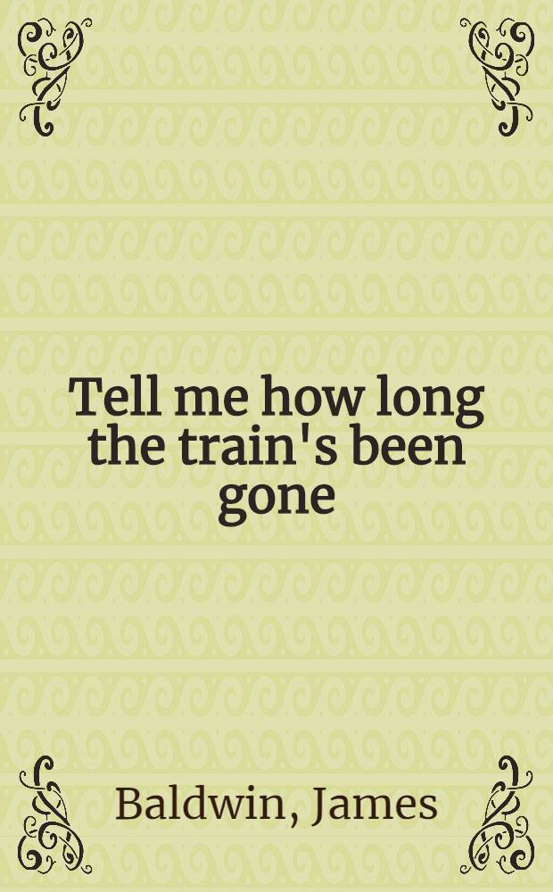 Tell me how long the train's been gone : A novel