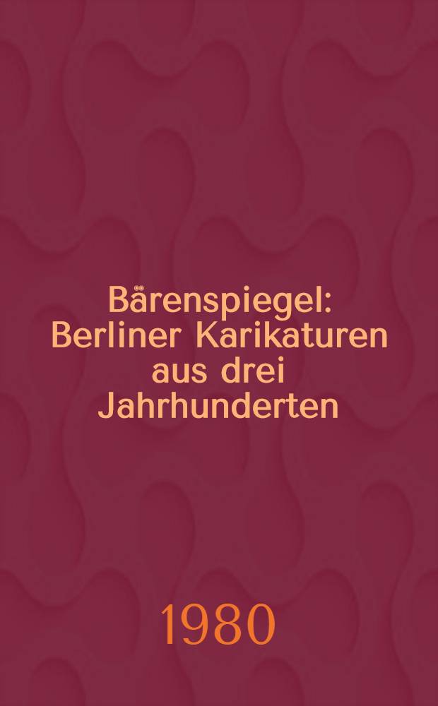 B&auml;renspiegel : Berliner Karikaturen aus drei Jahrhunderten : Album