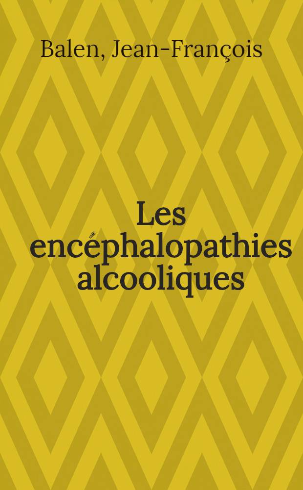 Les encéphalopathies alcooliques : Essai de classification anatomo-clinique