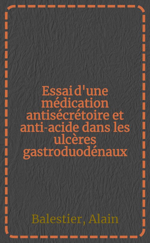 Essai d'une médication antisécrétoire et anti-acide dans les ulcères gastroduodénaux : Le 5579 M. D., anticholinergique de synthèse