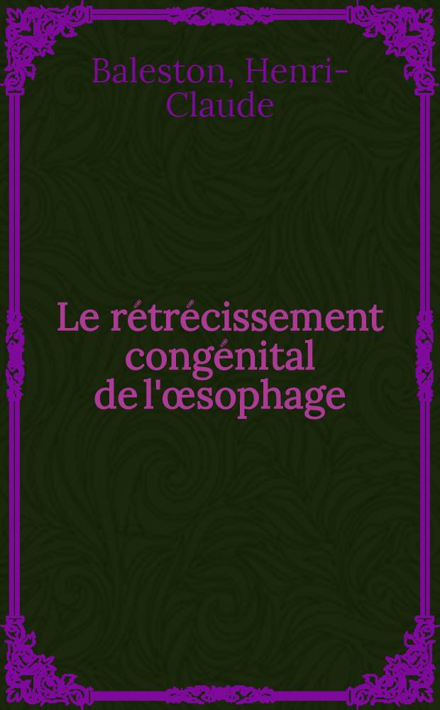 Le r&eacute;tr&eacute;cissement cong&eacute;nital de l'&oelig;sophage : Revue g&eacute;n&eacute;rale de 114 cas de r&eacute;tr&eacute;cissement dont 17 cas personnels