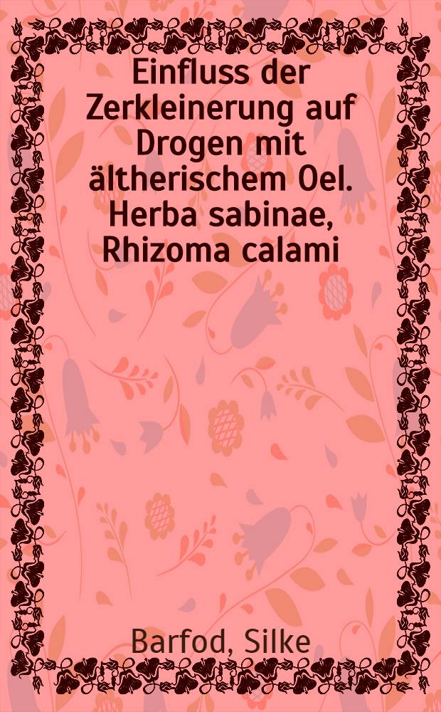 Einfluss der Zerkleinerung auf Drogen mit ältherischem Oel. Herba sabinae, Rhizoma calami : Abh. ... der Eidgenössischen techn. Hochschule Zürich