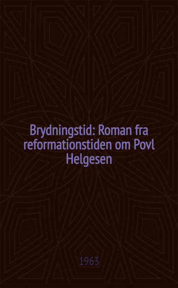Brydningstid : Roman fra reformationstiden om Povl Helgesen