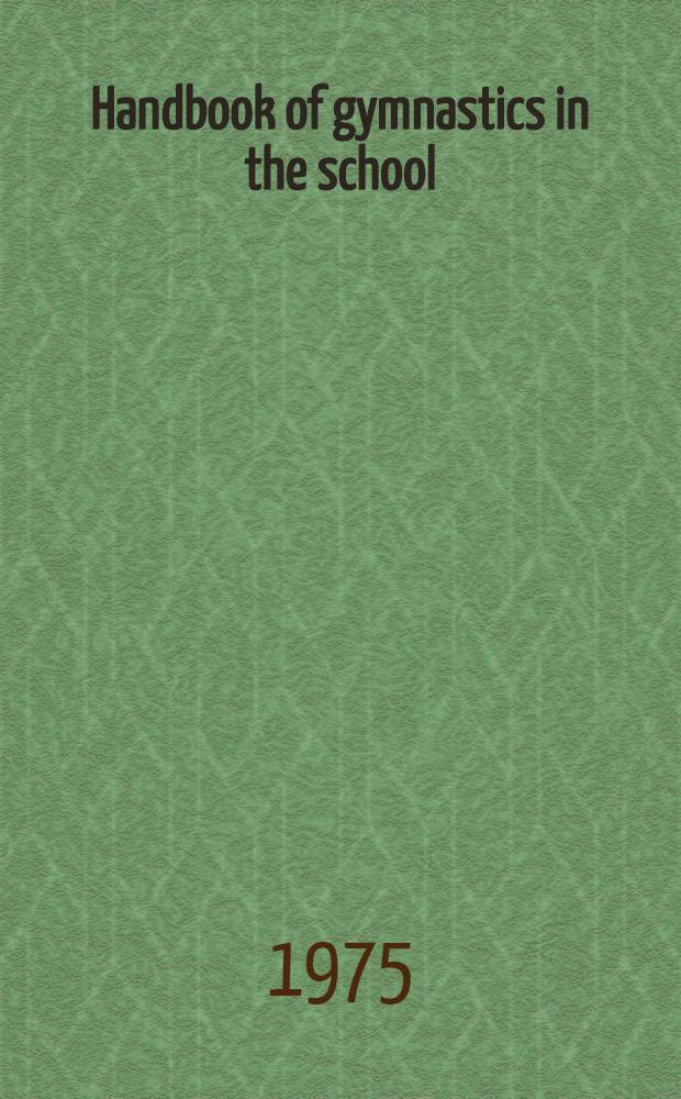 Handbook of gymnastics in the school : Instructional, exhibitional, a. competitive gymnastics for men a. women