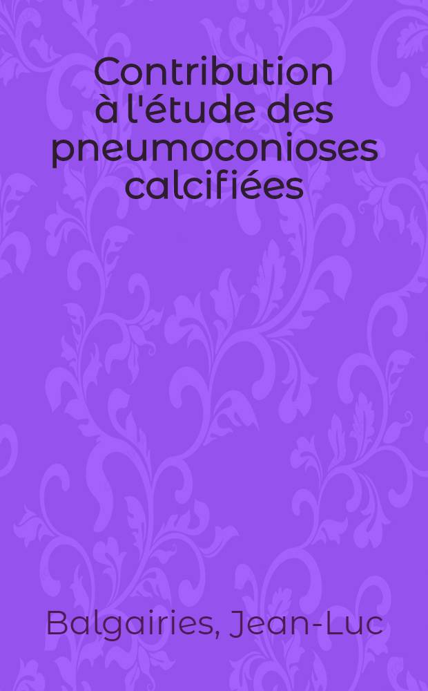 Contribution à l'étude des pneumoconioses calcifiées : Thèse ..