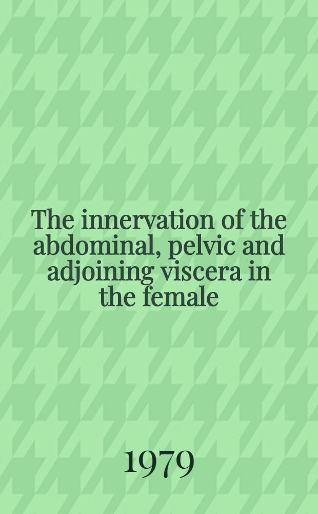 The innervation of the abdominal, pelvic and adjoining viscera in the female : Acad. proefschr