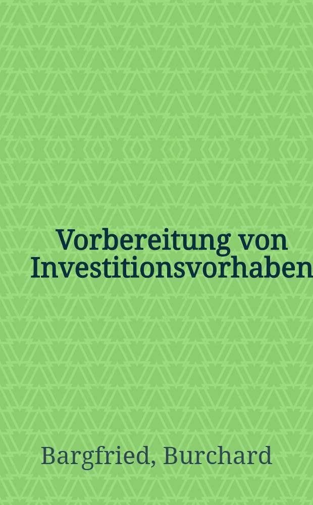 Vorbereitung von Investitionsvorhaben : (Problematik und Methodik)