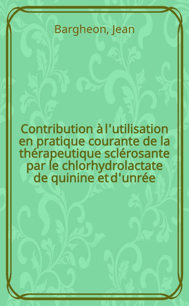 Contribution à l'utilisation en pratique courante de la thérapeutique sclérosante par le chlorhydrolactate de quinine et d'unrée : Thèse pour le doctorat en méd. (diplôme d'État)