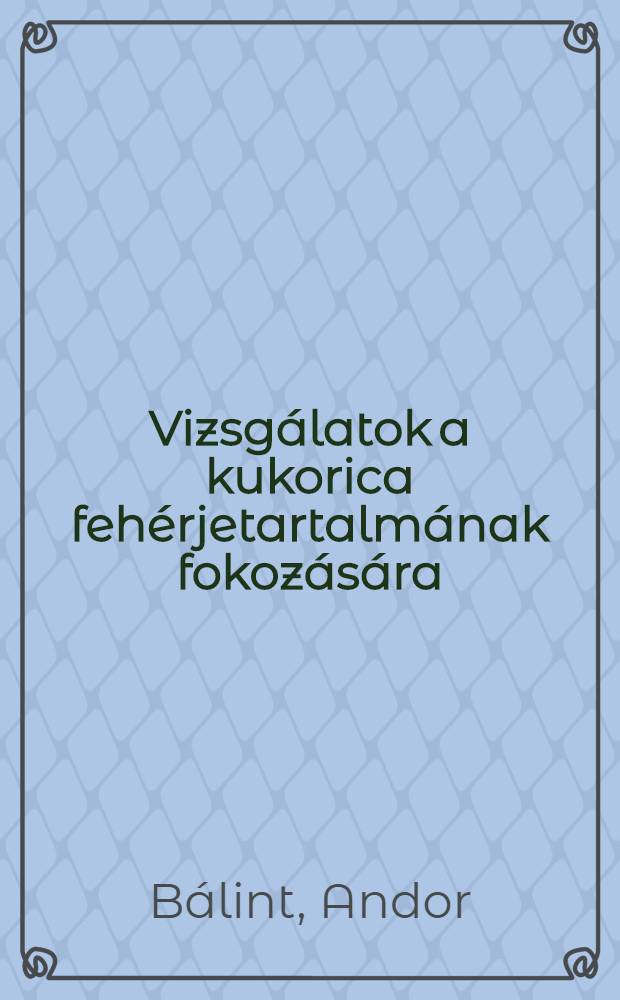Vizsg&aacute;latok a kukorica feh&eacute;rjetartalm&aacute;nak fokoz&aacute;s&aacute;ra