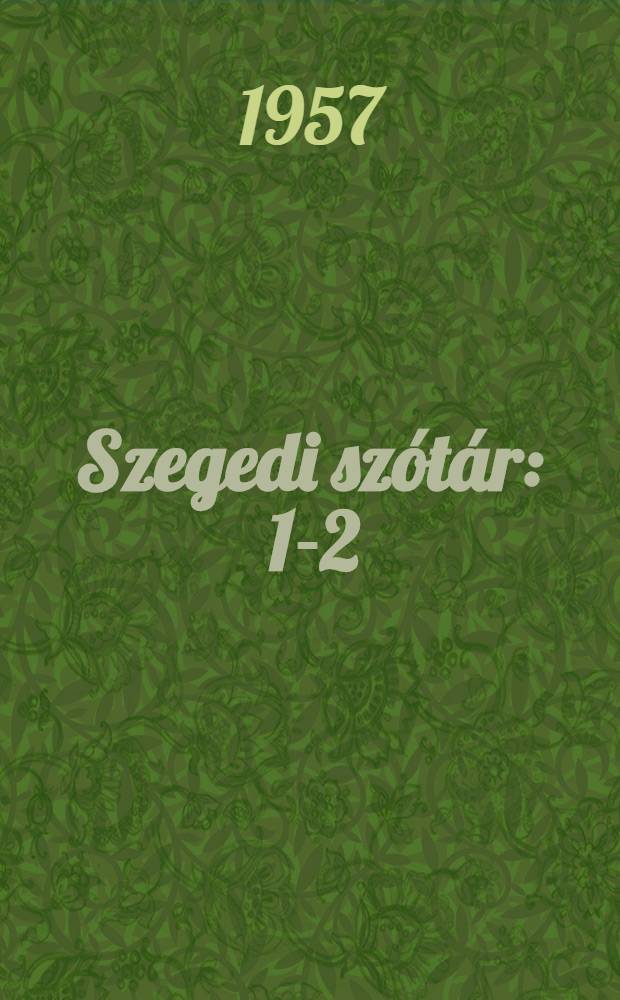 Szegedi szótár : 1-2