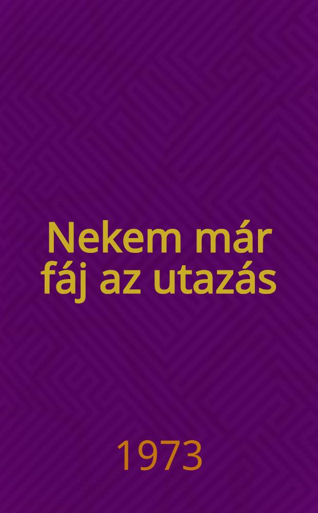 Nekem már fáj az utazás : Elbeszélések