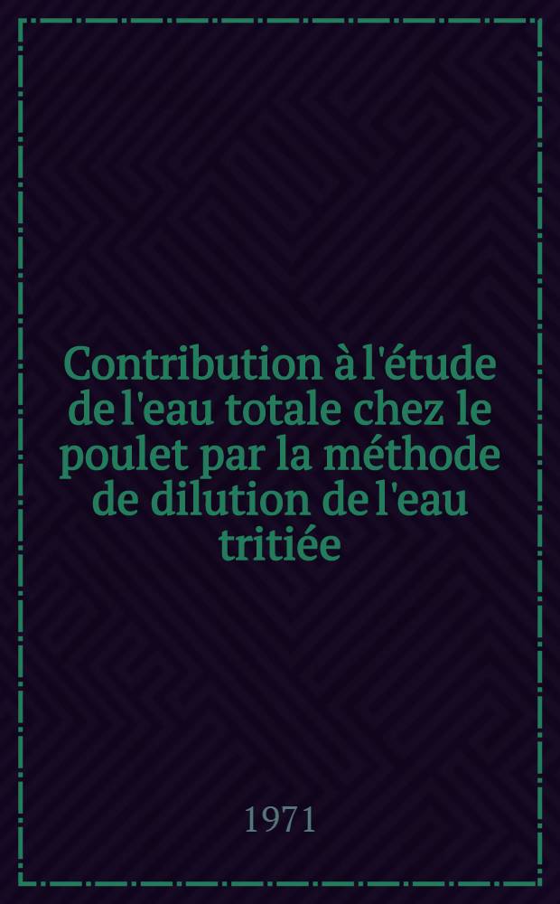 Contribution à l'étude de l'eau totale chez le poulet par la méthode de dilution de l'eau tritiée : Thèse ..