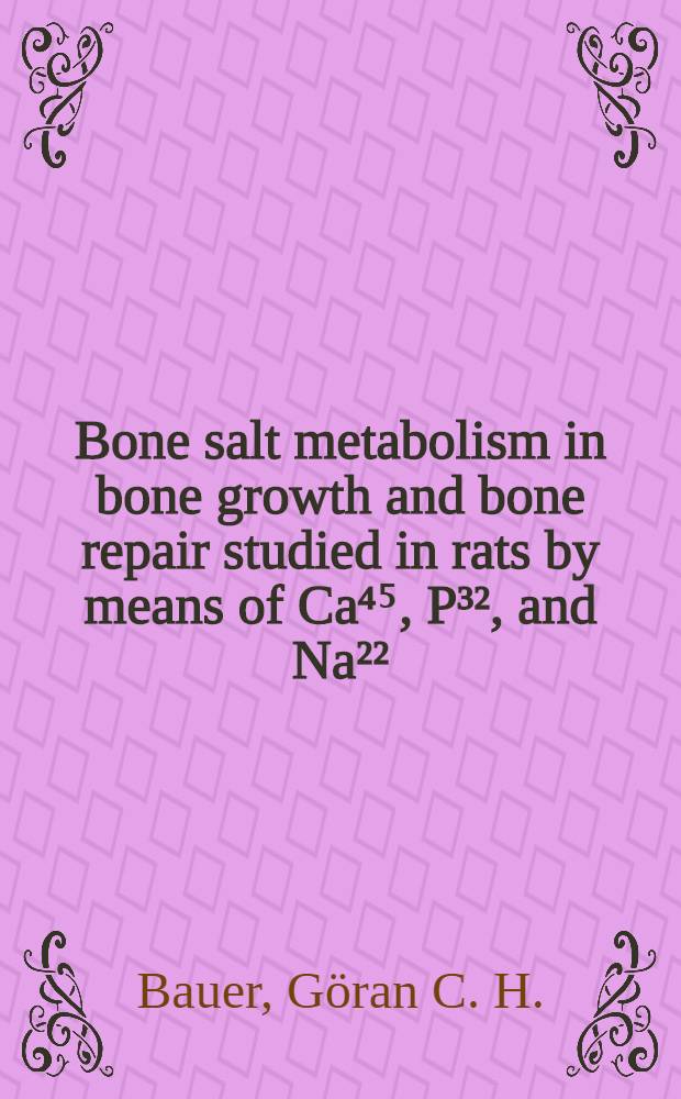 Bone salt metabolism in bone growth and bone repair studied in rats by means of Ca⁴⁵, P³², and Na²²