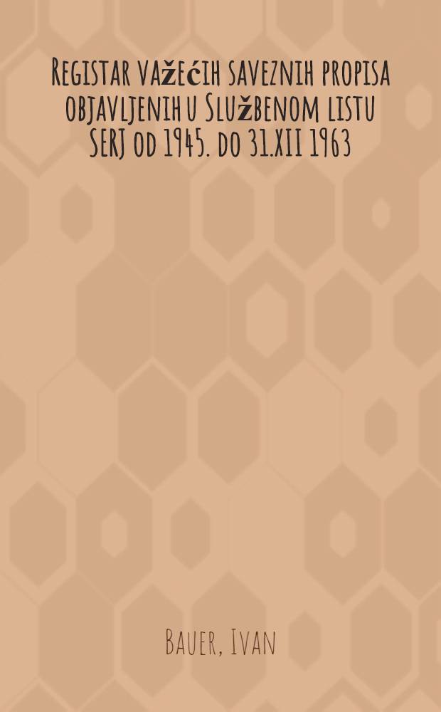 Registar važećih saveznih propisa objavljenih u Službenom listu SERJ od 1945. do 31.XII 1963