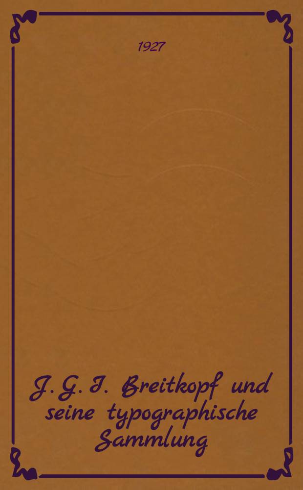 J. G. I. Breitkopf und seine typographische Sammlung