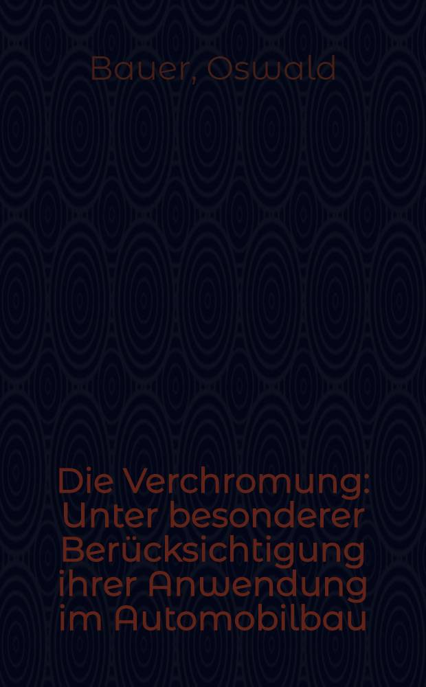 Die Verchromung : Unter besonderer Berücksichtigung ihrer Anwendung im Automobilbau