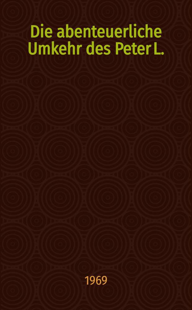 Die abenteuerliche Umkehr des Peter L. : Erzählung
