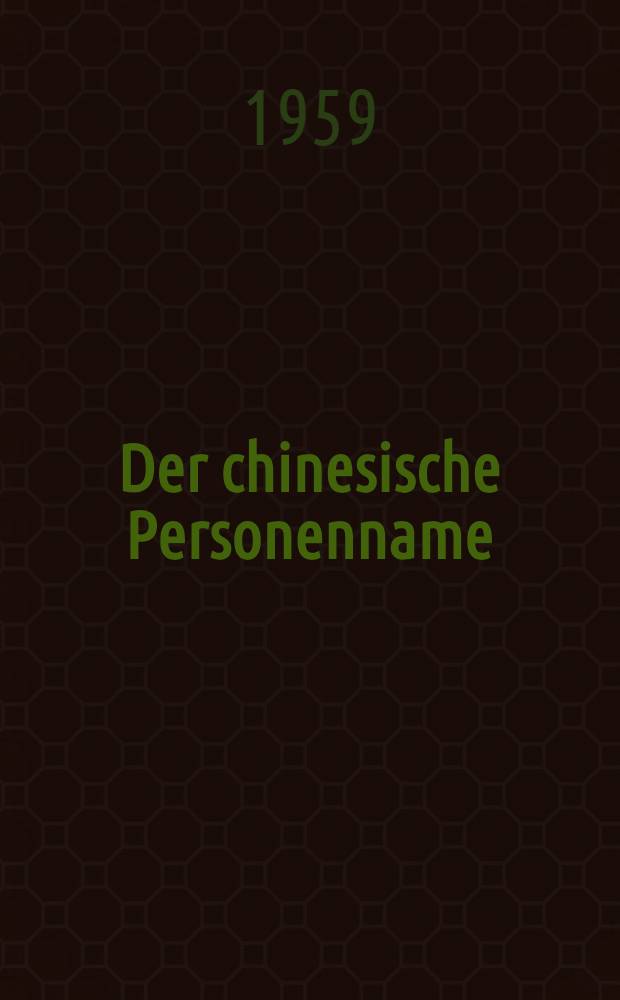 Der chinesische Personenname : Die Bildungsgesetze und haupts&auml;chlichsten Bedeutungsinhalte von Ming, Tzu und Hsiao-Ming