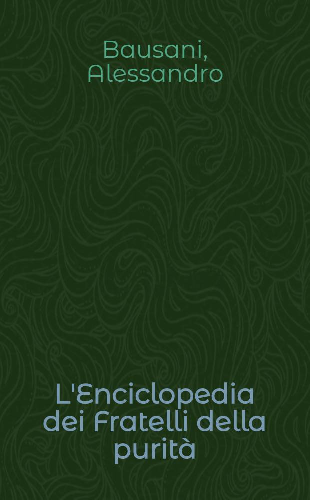 L'Enciclopedia dei Fratelli della purit&agrave; : Riass., con introd. e breve commento, dei 52 trattati o epistole degli Ikhwān aş-şafā