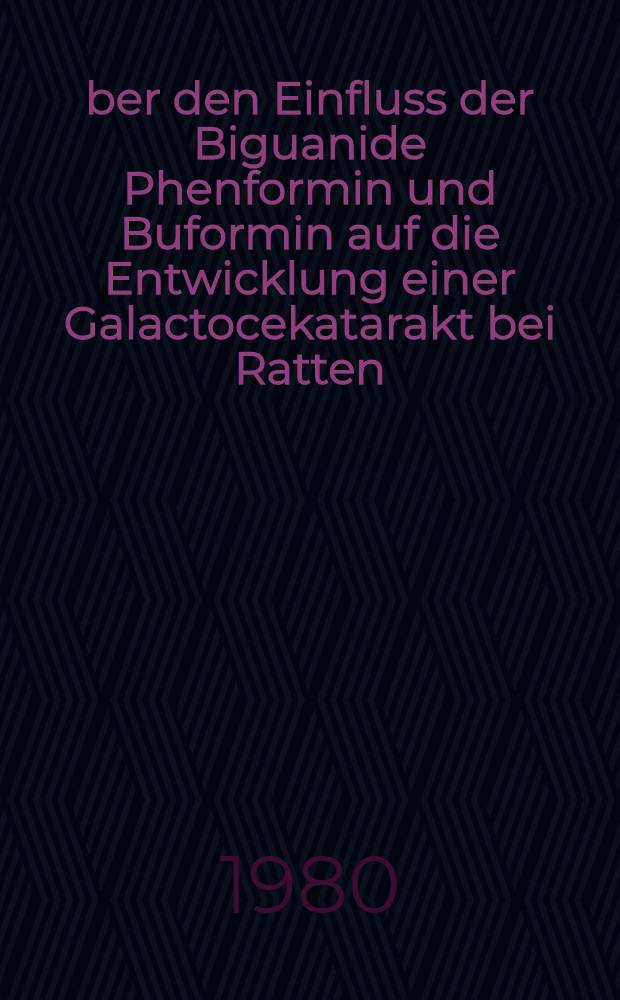 &Uuml;ber den Einfluss der Biguanide Phenformin und Buformin auf die Entwicklung einer Galactocekatarakt bei Ratten : Inaug.-Diss