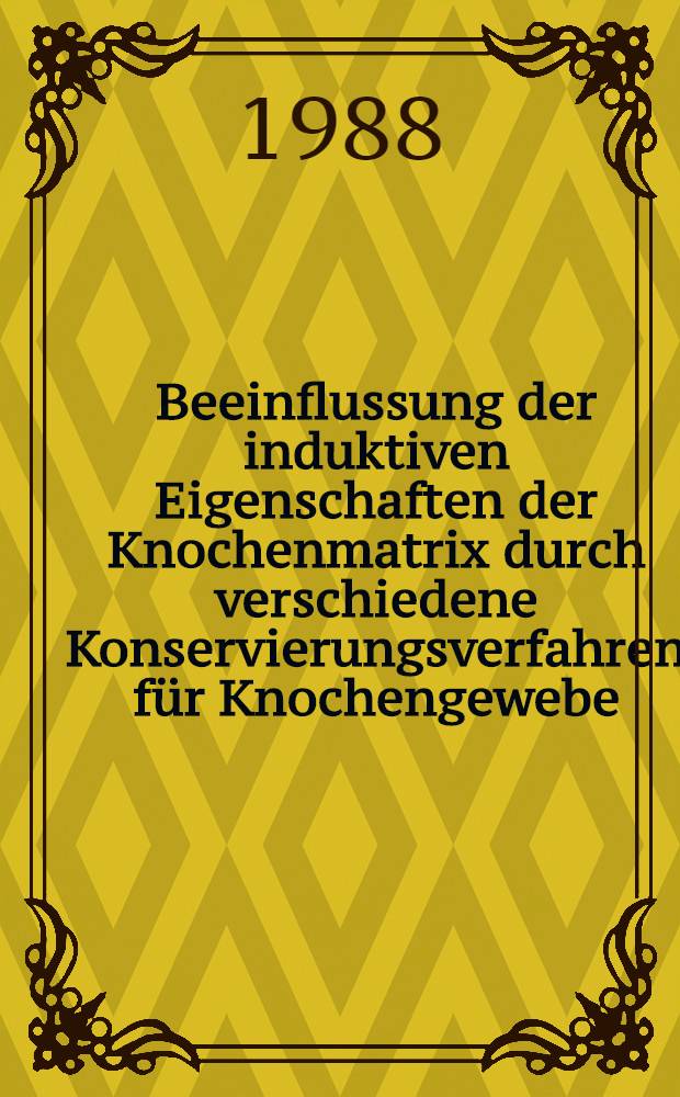 Beeinflussung der induktiven Eigenschaften der Knochenmatrix durch verschiedene Konservierungsverfahren f&uuml;r Knochengewebe : Inaug.-Diss