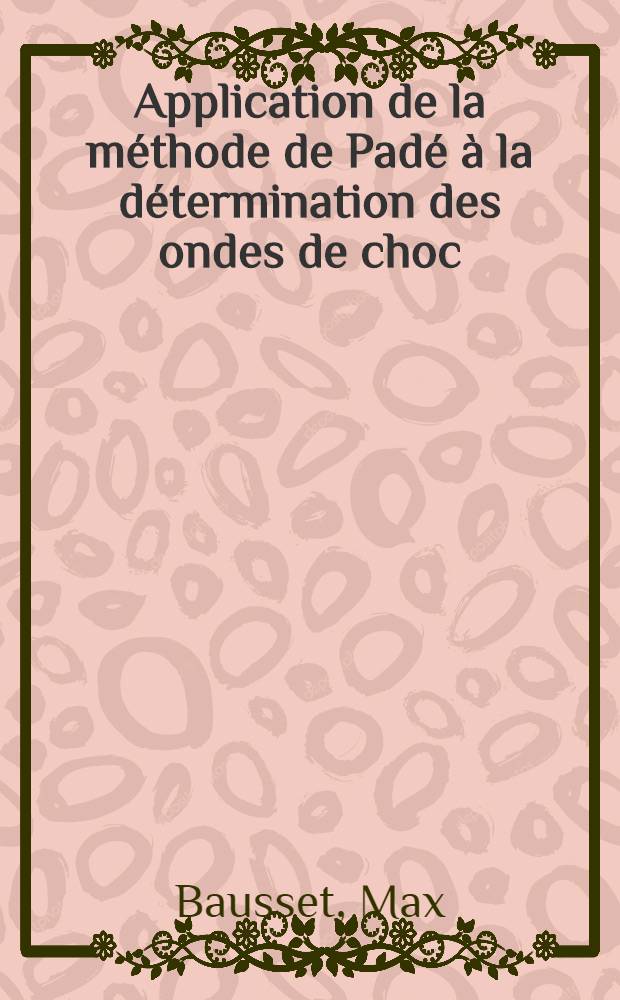 Application de la m&eacute;thode de Pad&eacute; &agrave; la d&eacute;termination des ondes de choc : Th&egrave;se ..