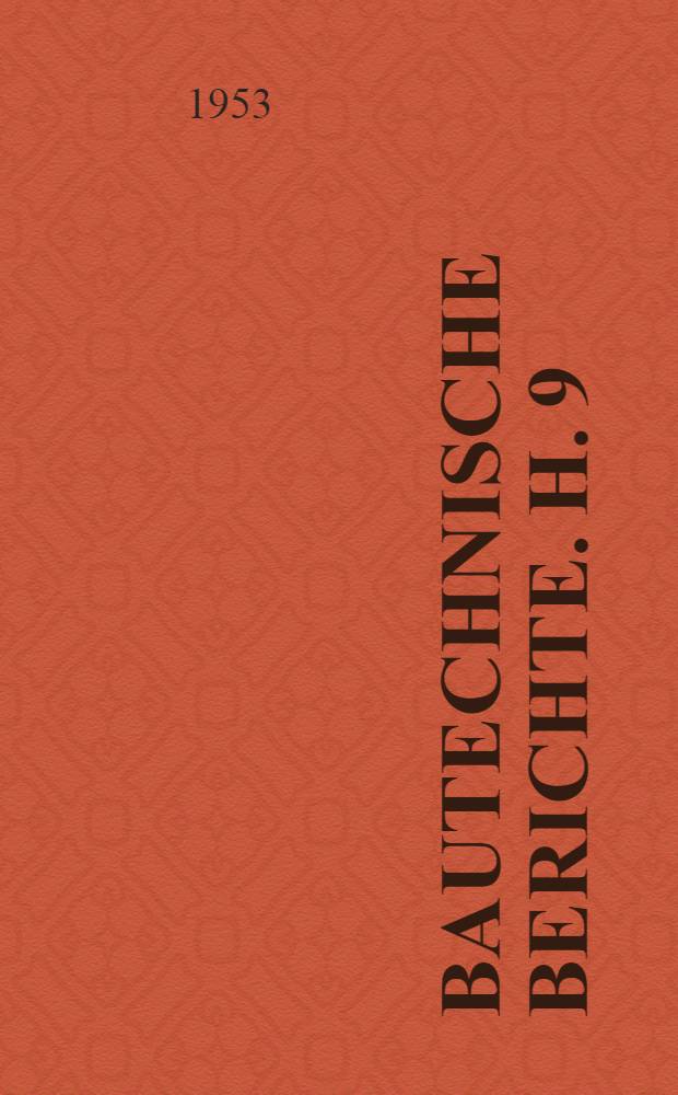 Bautechnische Berichte. H. 9