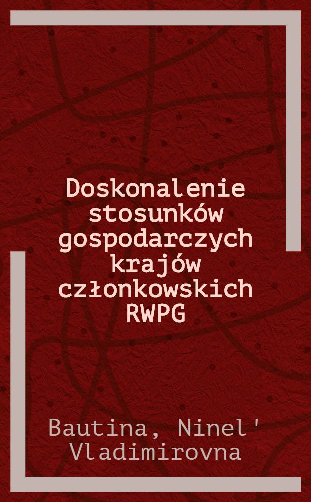 Doskonalenie stosunków gospodarczych krajów członkowskich RWPG : Problemy teorii : Przel. z ros. ...