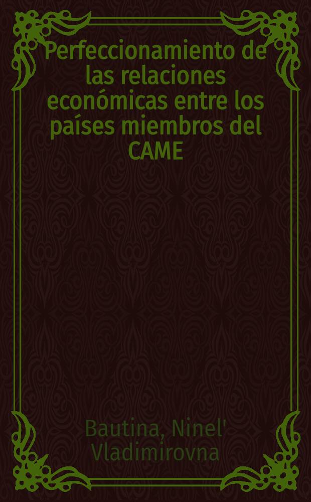 Perfeccionamiento de las relaciones económicas entre los países miembros del CAME (problemas teóricos) : Trad. del ruso ...